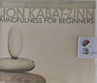 Mindfulness for Beginners written by Jon Kabat-Zinn performed by Jon Kabat-Zinn on Audio CD (Unabridged)